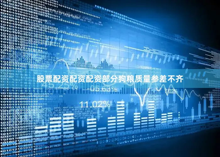 股票配资配资配资部分狗粮质量参差不齐